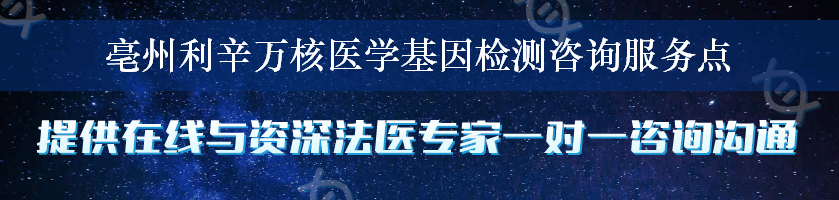 亳州利辛万核医学基因检测咨询服务点